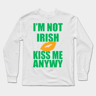 I'm Not Irish Kiss Me Anyway | Irish Quote Long Sleeve T-Shirt